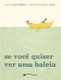 Se você quiser ver uma baleia